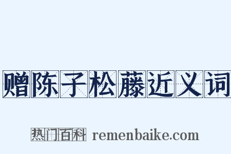 赠陈子松藤近义词是什么意思的图片